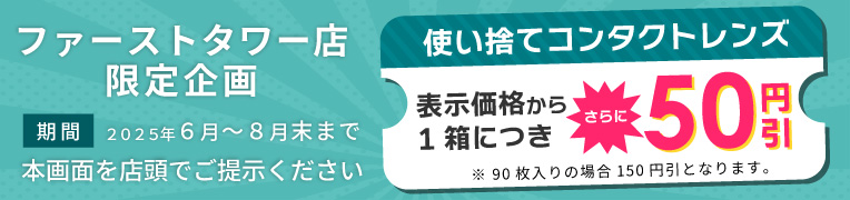 ファーストタワー店限定企画：使い捨てコンタクトレンズ1箱につき表示価格から50円引き